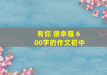 有你 很幸福 600字的作文初中